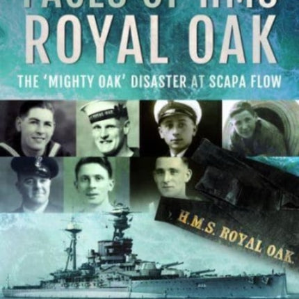 Faces of HMS Royal Oak: The 'Mighty Oak' Disaster at Scapa Flow