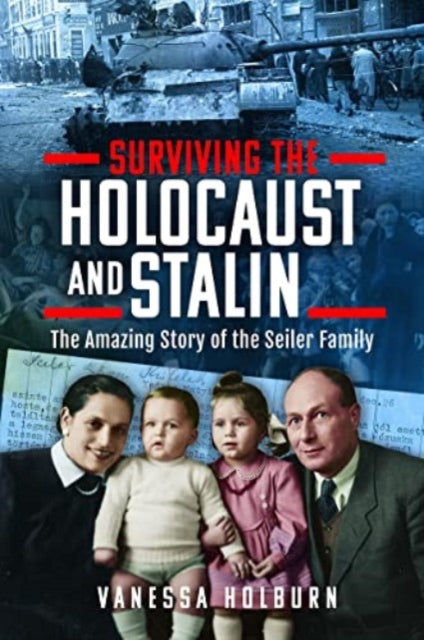 Surviving the Holocaust and Stalin: The Amazing Story of the Seiler Family