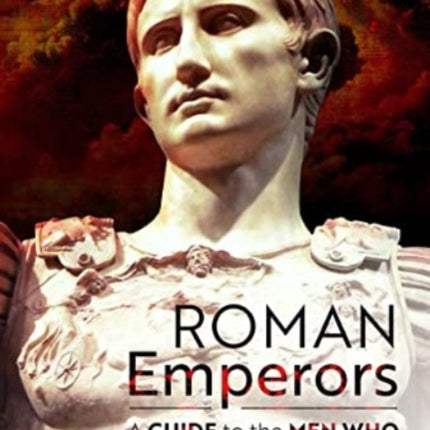 Roman Emperors: A Guide to the Men Who Ruled the Empire