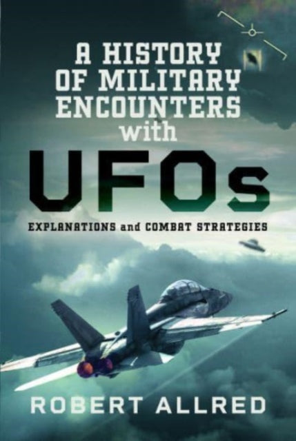 A History of Military Encounters with UFOs: Explanations and Combat Strategies