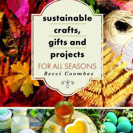 Sustainable Crafts, Gifts and Projects for All Seasons