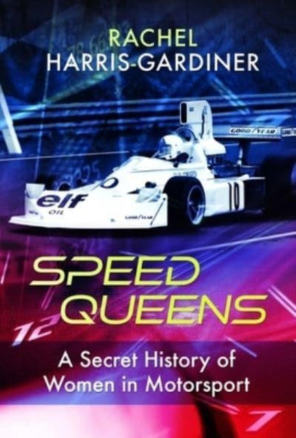 Speed Queens: A Secret History of Women in Motorsport