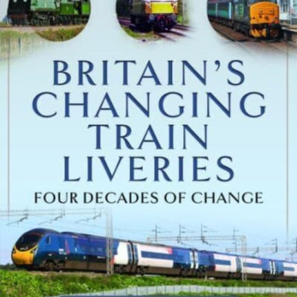 Britain s Changing Train Liveries: Four Decades of Change