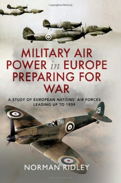 Military Air Power in Europe Preparing for War: A Study of European Nations' Air Forces Leading up to 1939