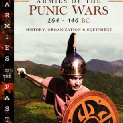 Carthaginian Armies of the Punic Wars, 264–146 BC: History, Organization and Equipment