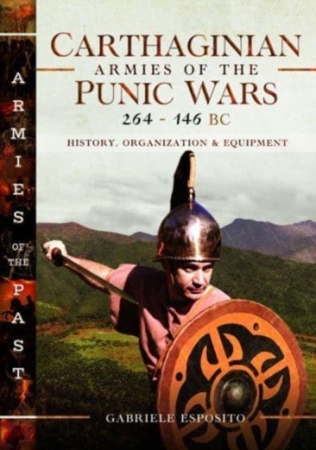 Carthaginian Armies of the Punic Wars, 264–146 BC: History, Organization and Equipment