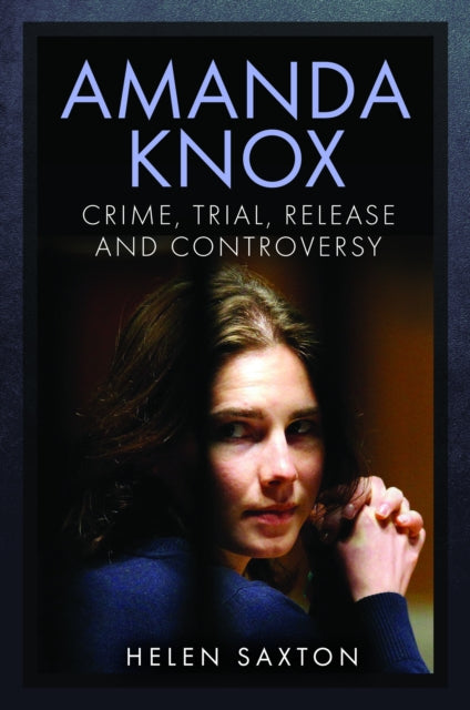 Amanda Knox: Crime, Trial, Release and Controversy