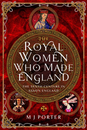 The Royal Women Who Made England: The Tenth Century in Saxon England