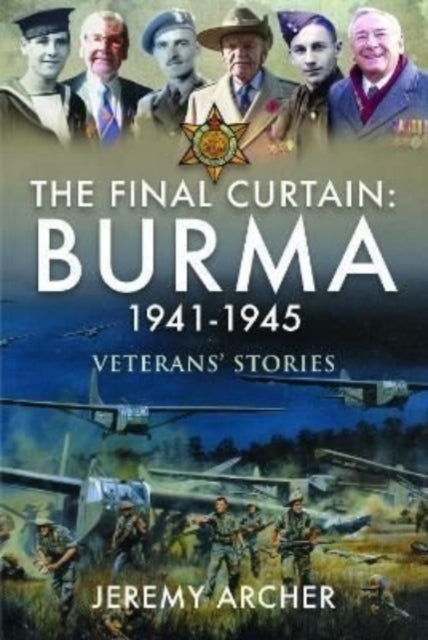 The Final Curtain: Burma 1941-1945: Veterans' Stories