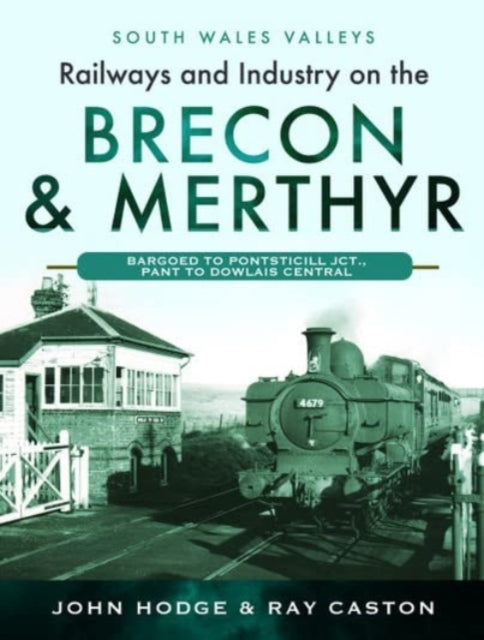 Railways and Industry on the Brecon & Merthyr: Bargoed to Pontsticill Jct., Pant to Dowlais Central