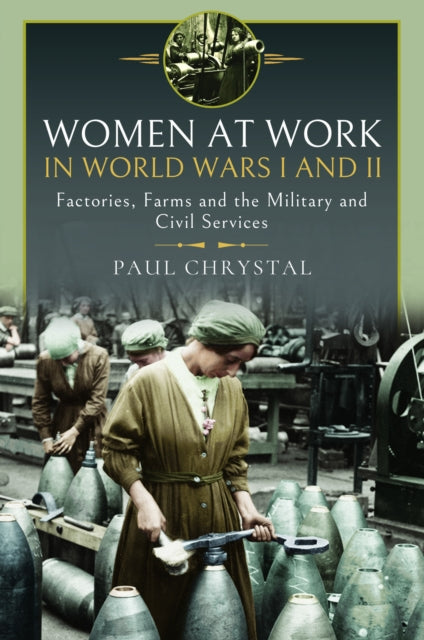 Women at Work in World Wars I and II: Factories, Farms and the Military and Civil Services