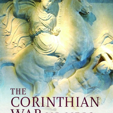 The Corinthian War, 395–387 BC: The Twilight of Sparta's Empire