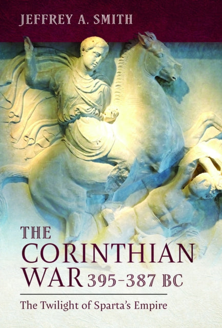 The Corinthian War, 395–387 BC: The Twilight of Sparta's Empire