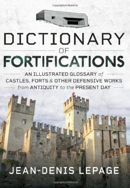 Dictionary of Fortifications: An illustrated glossary of castles, forts, and other defensive works from antiquity to the present day