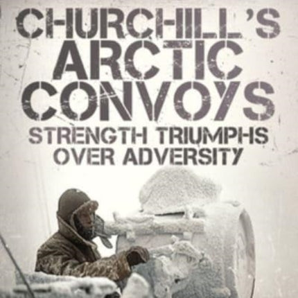 Churchill's Arctic Convoys: Strength Triumphs Over Adversity