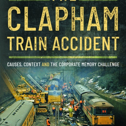 The Clapham Train Accident: Causes, Context and the Corporate Memory Challenge