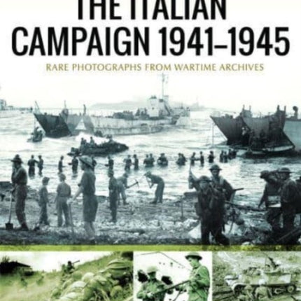 The Italian Campaign, 1943 1945: Rare Photographs from Wartime Archives