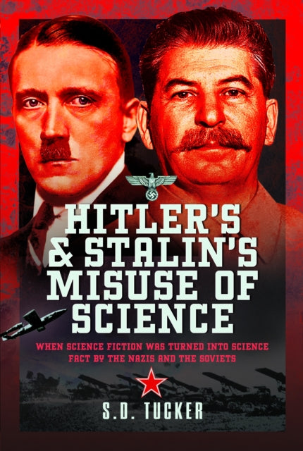 Hitler's and Stalin's Misuse of Science: When Science Fiction was Turned into Science Fact by the Nazis and the Soviets