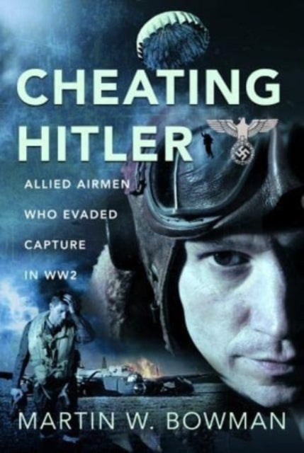 Cheating Hitler: Allied Airmen Who Evaded Capture in WW2