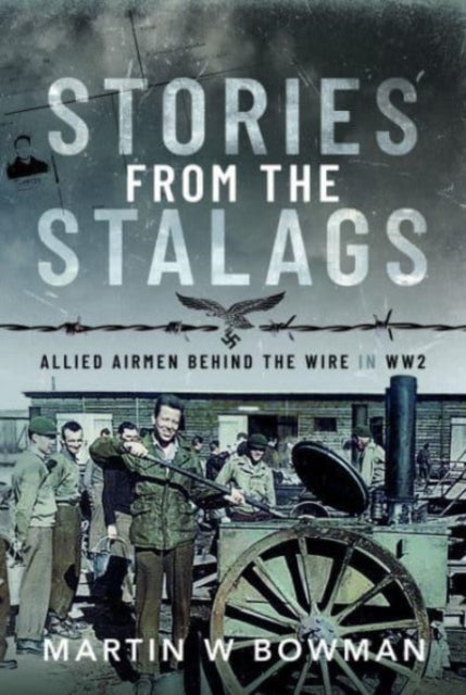 Stories from the Stalags: Allied Airmen Behind the Wire in WW2