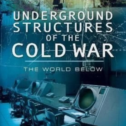 Underground Structures of the Cold War: The World Below