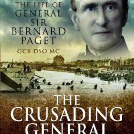 The Crusading General: The Life of General Sir Bernard Paget GCB DSO MC