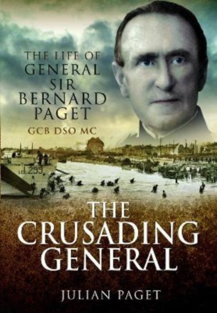 The Crusading General: The Life of General Sir Bernard Paget GCB DSO MC