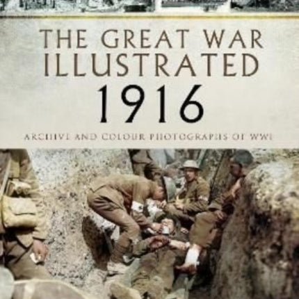 The Great War Illustrated 1916: Archive and Colour Photographs of WWI