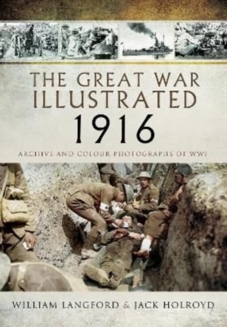 The Great War Illustrated 1916: Archive and Colour Photographs of WWI