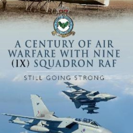 A Century of Air Warfare With Nine (IX) Squadron, RAF: Still Going Strong