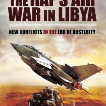 The RAF's Air War In Libya: New Conflicts in the Era of Austerity