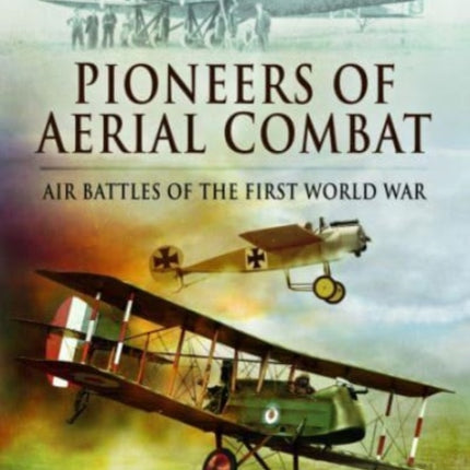 Pioneers of Aerial Combat: Air Battles of the First World War