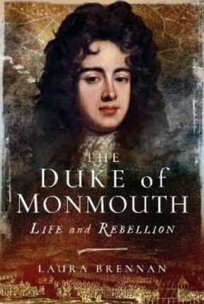 The Duke of Monmouth: Life and Rebellion