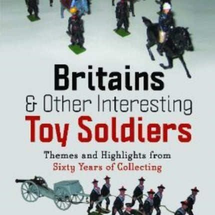 Britains and Other Interesting Toy Soldiers