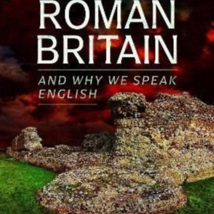 The Fall of Roman Britain: and Why We Speak English