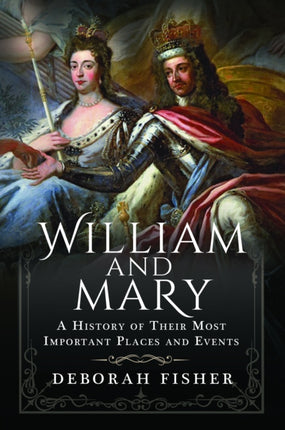 William and Mary A History of Their Most Important Places and Events