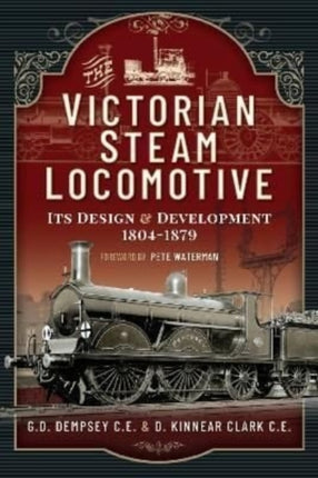 The Victorian Steam Locomotive: Its Design and Development 1804-1879