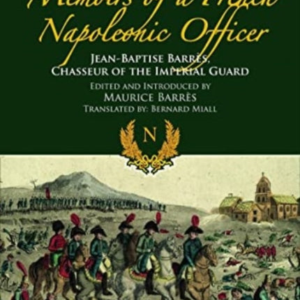 Memoirs of a French Napoleonic Officer: Jean-Baptiste Barres, Chasseur of the Imperial Guard