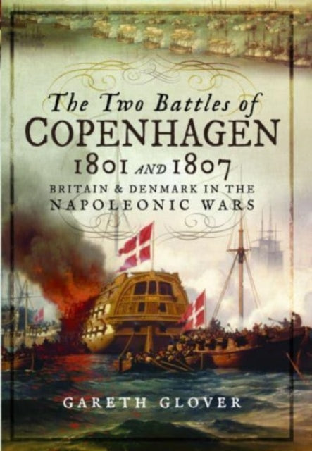 The Two Battles of Copenhagen 1801 and 1807: Britain and Denmark in the Napoleonic Wars