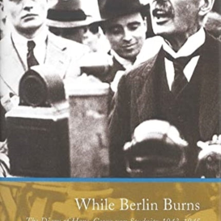 While Berlin Burns: The Memoirs of Hans-Georg von Studnitz