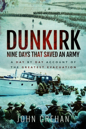 Dunkirk Nine Days That Saved An Army: A Day by Day Account of the Greatest Evacuation