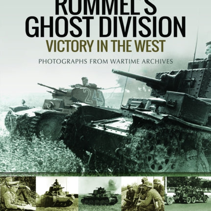 Rommel's Ghost Division: Victory in the West: Rare Photographs from Wartime Archives