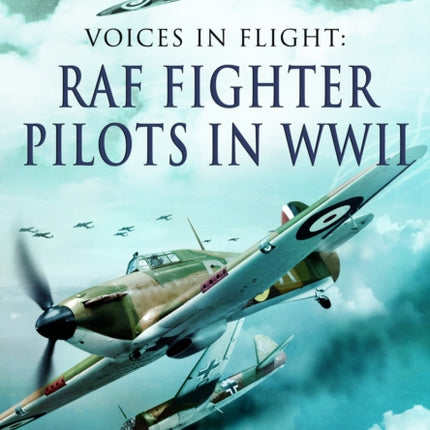 Voices in Flight  RAF Fighter Pilots in WWII