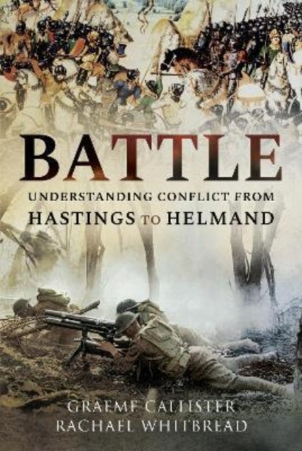 Battle: Understanding Conflict from Hastings to Helmand