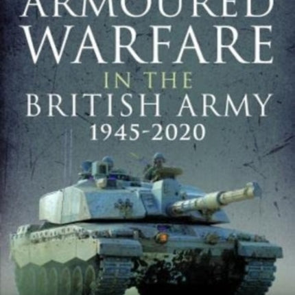 Armoured Warfare in the British Army 1945-2020