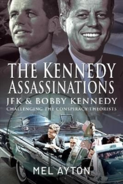 The Kennedy Assassinations: JFK and Bobby Kennedy - Debunking The Conspiracy Theories