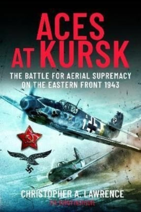 Aces at Kursk: The Battle for Aerial Supremacy on the Eastern Front, 1943