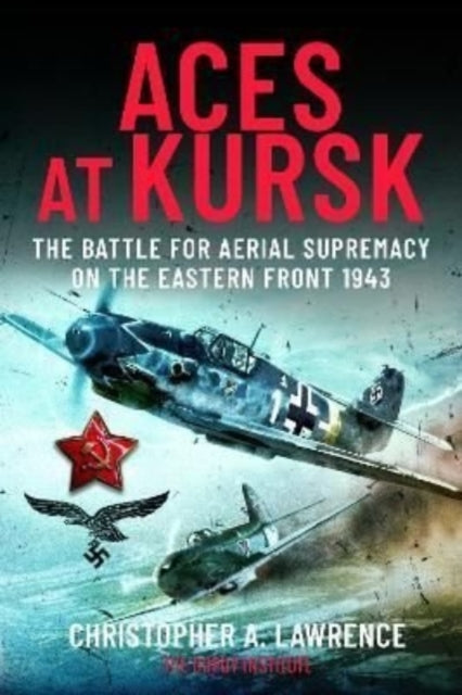 Aces at Kursk: The Battle for Aerial Supremacy on the Eastern Front, 1943