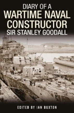 Diary of a Wartime Naval Constructor: Sir Stanley Goodall