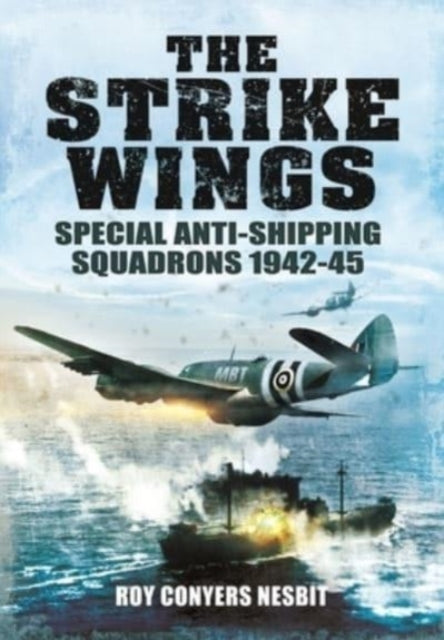 The Strike Wings: Special Anti-Shipping Squadrons 1942-45